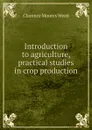 Introduction to agriculture, practical studies in crop production - Clarence Moores Weed