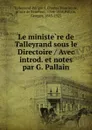 Le ministere de Talleyrand sous le Directoire / Avec introd. et notes par G. Pallain - Charles Maurice de Talleyrand-Périgord