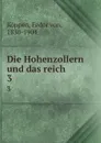 Die Hohenzollern und das reich. 3 - Fedor von Köppen