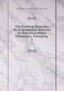 The Criminal Recorder; Or, Biographical Sketches of Notorious Public Characters: Including . 1 - Student of the Inner Temple