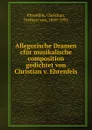 Allegorische Dramen cfur musikalische composition gedichtet von Christian v. Ehrenfels - Christian Ehrenfels