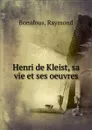 Henri de Kleist, sa vie et ses oeuvres - Raymond Bonafous