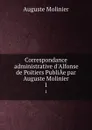 Correspondance administrative d.Alfonse de Poitiers PubliAe par Auguste Molinier. 1 - Auguste Molinier