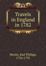 Travels in England in 1782 - Karl Philipp Moritz