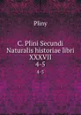 C. Plini Secundi Naturalis historiae libri XXXVII. 4-5 - Pliny