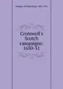 Cromwell.s Scotch campaigns: 1650-51 - William Scott Douglas