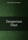 Dangerous Days - Rinehart Mary Roberts