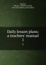 Daily lesson plans: a teachers. manual. 1 - Walter Lowrie Hervey