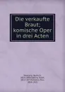 Die verkaufte Braut; komische Oper in drei Acten - Bedrich Smetana