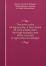 The principles of agronomy; a text-book of crop production for high-schools and short-courses in agricultural colleges - Franklin Stewart Harris