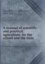 A manual of scientific and practical agriculture, for the school and the farm - John Lyle Campbell