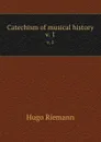 Catechism of musical history. v. 1 - Hugo Riemann