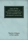 Lays of the minnesingers or German troubadours of the twelfth and thirteenth centuries: - Edgar Taylor