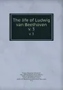 The life of Ludwig van Beethoven. v. 3 - Alexander Wheelock Thayer