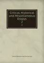 Critical, Historical and Miscellaneous Essays. 2 - Thomas Babington Macaulay Macaulay