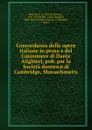 Concordanza delle opere italiane in prosa e del Canzoniere di Dante Alighieri, pub. per la Societa dantesca di Cambridge, Massachusetts - Edward Stevens Sheldon