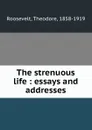 The strenuous life : essays and addresses - Theodore Roosevelt