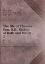 The life of Thomas Ken, D.D., Bishop of Bath and Wells;. 2 - Edward Hayes Plumptre