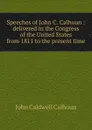 Speeches of John C. Calhoun : delivered in the Congress of the United States from 1811 to the present time - John C. Calhoun