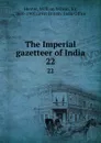 The Imperial gazetteer of India. 22 - William Wilson Hunter