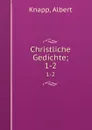 Christliche Gedichte;. 1-2 - Albert Knapp