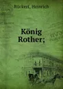 Konig Rother; - Heinrich Rückert