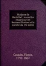 Madame de Hautefort; nouvelles etudes sur les femmes illustres et la societe du 17e siecle - Victor Cousin