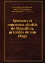Sermons et morceaux choisis de Massillon, precedes de son eloge - Jean-Baptiste Massillon