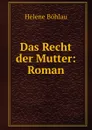 Das Recht der Mutter: Roman. - Helene Böhlau