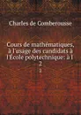 Cours de mathematiques, a l.usage des candidats a l.Ecole polytechnique: a l . 2 - Charles de Comberousse