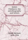 James Chalmers; his autobiography and letters - Richard Lovett