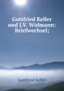 Gottfried Keller und J.V. Widmann: Briefwechsel; - Gottfried Keller