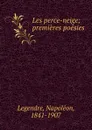 Les perce-neige; premieres poesies - Napoléon Legendre