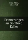 Erinnerungen an Gottfried Keller - Adolf Frey