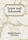 Leyer und Schwerdt - Theodor Körner