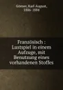 Franzosisch : Lustspiel in einem Aufzuge, mit Benutzung eines vorhandenen Stoffes - Karl August Görner