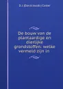 De bouw van de plantaardige en dierlijke grondstoffen: welke vermeld zijn in . - D.J. David Jacob Coster