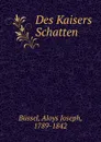 Des Kaisers Schatten - Aloys Joseph Büssel