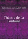 Theatre de La Fontaine - Jean de La Fontaine