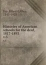 Histories of American schools for the deaf, 1817-1893. v.3 - Edward Allen Fay