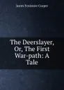 The Deerslayer, Or, The First War-path: A Tale - James Fenimore Cooper