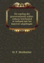 De regeling der gouvernements suiker-cultuur, beschouwd in verband met het daarover uitgebragte . - H.F. Morbotter