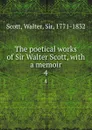 The poetical works of Sir Walter Scott, with a memoir. 4 - Walter Scott