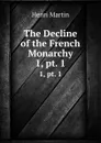 The Decline of the French Monarchy. 1, pt. 1 - Henri Martin