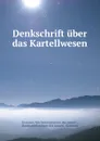 Denkschrift uber das Kartellwesen. - Germany Reichsministerium des Innern