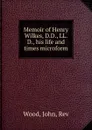 Memoir of Henry Wilkes, D.D., LL.D., his life and times microform - John Wood