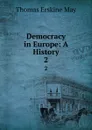 Democracy in Europe: A History. 2 - Thomas Erskine May
