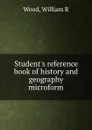 Student.s reference book of history and geography microform - William R. Wood