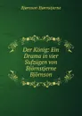 Der Konig: Ein Drama in vier Sufzugen von Bjornstjerne Bjornson - Bjornstjerne Bjornson