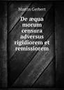 De aequa morum censura adversus rigidiorem et remissiorem - Martin Gerbert